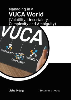 Lisha Ortega - Managing in a Vuca World (Volatility, Uncertainty, Complexity and Ambiguity), Inbunden
