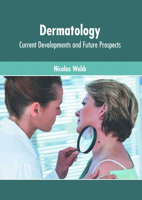 Nicolas Webb - Dermatology: Current Developments and Future Prospects, Inbunden
