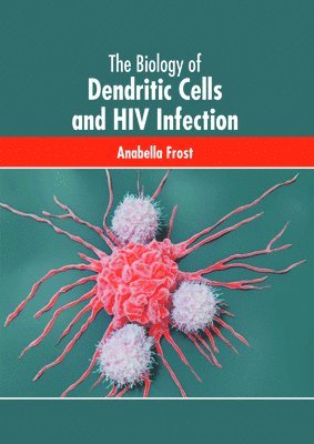 Anabella Frost - The Biology of Dendritic Cells and HIV Infection, Inbunden