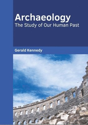 Gerald Kennedy - Archaeology: The Study of Our Human Past, Inbunden