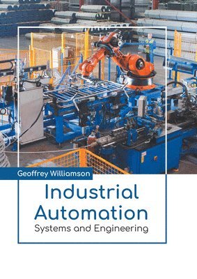 Geoffrey Williamson - Industrial Automation: Systems and Engineering, Inbunden