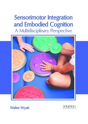 Walter Wyatt - Sensorimotor Integration and Embodied Cognition: A Multidisciplinary Perspective, Inbunden