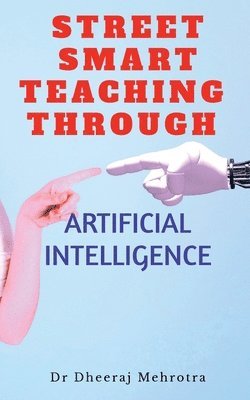 Dheeraj Mehrotra - Street Smart Teaching Through Artificial Intelligence, Häftad
