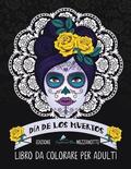 Dia de los muertos: Libro da colorare per adulti: Edizione mezzanotte: Teschi Messicani a tema sugar skull