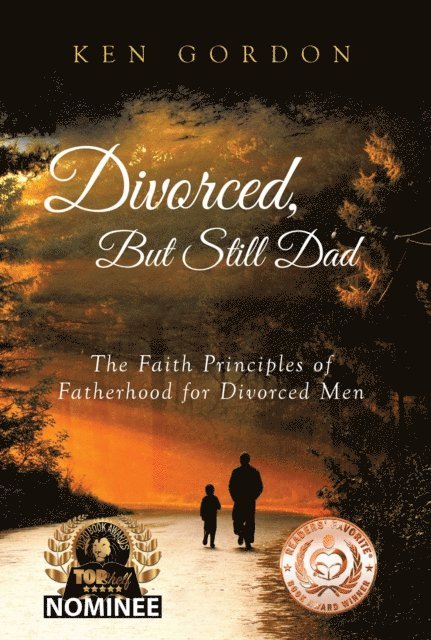 Ken Gordon - Divorced, But Still Dad - The Faith Principles of Fatherhood for Divorced Men, E-bok