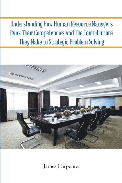 James Carpenter - Understanding How Human Resource Managers Rank Their Competencies and The Contributions They Make to Strategic Problem Solving, E-bok