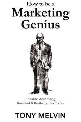 Tony Melvin - How to be a Marketing Genius: Scientific Advertising Revisited and Revitalized for Today, Häftad. Tillgänglighet: Lägg i varukorg