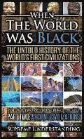 When the World Was Black Part Two: The Untold History of the World's First Civilizations - Ancient Civilizations