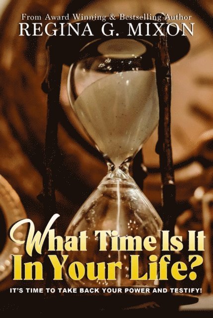 Regina Mixon - What Time Is It In Your Life? It's Time to...Take Back Your Power and Testify!, E-bok