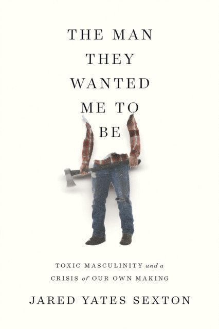 Jared Yates Sexton - Man They Wanted Me to Be, E-bok