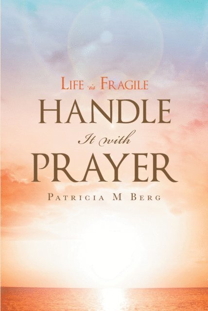 Patricia Berg - Life Is Fragile Handle It With Prayer, E-bok