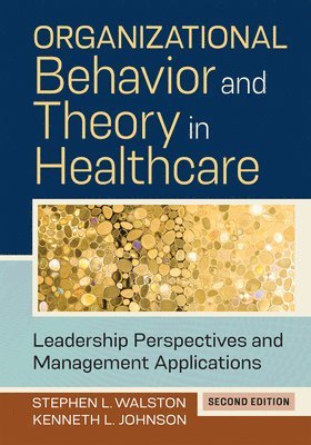 Kenneth L. Johnson, Stephen L. Walston - Organizational Behavior and Theory in Healthcare, Inbunden