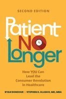 Stephen K. Klasko, Ryan Donohue - Patient No Longer: How You Can Lead the Consumer Revolution in Healthcare, Second Edition, Häftad