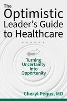 Cheryl Pegus - The Optimistic Leader's Guide to Healthcare: Turning Uncertainty Into Opportunity, Häftad