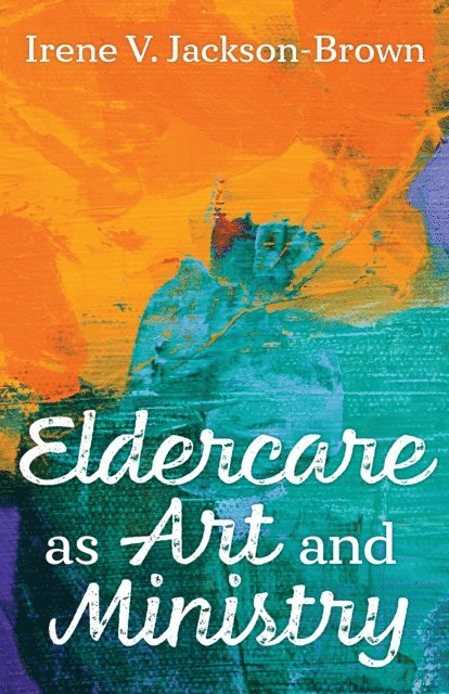Irene V. Jackson-Brown - Eldercare as Art and Ministry, E-bok