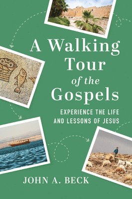 John A. Beck - A Walking Tour of the Gospels: Experience the Life and Lessons of Jesus, Häftad