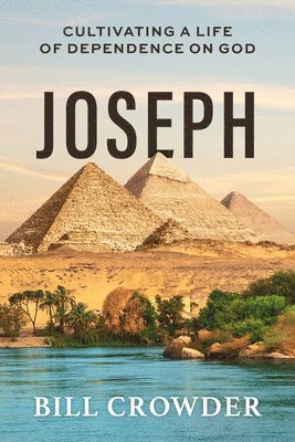 Bill Crowder - Joseph: Cultivating a Life of Dependence on God, Häftad