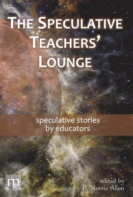 Metaphorosis Magazine, B Morris Allen - Speculative Teachers' Lounge, Inbunden