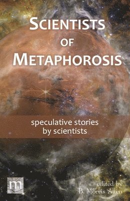 Metaphorosis Magazine, B Morris Allen - Scientists of Metaphorosis, Häftad