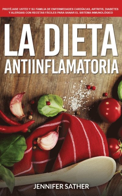 Jennifer Sather - La Dieta Antiinflamatoria: Protéjase usted y su familia de enfermedades cardíacas, artritis, diabetes y alergias con recetas fáciles para sanar el sistema inmunológico, E-bok. Tillgänglighet: Lägg i varukorg