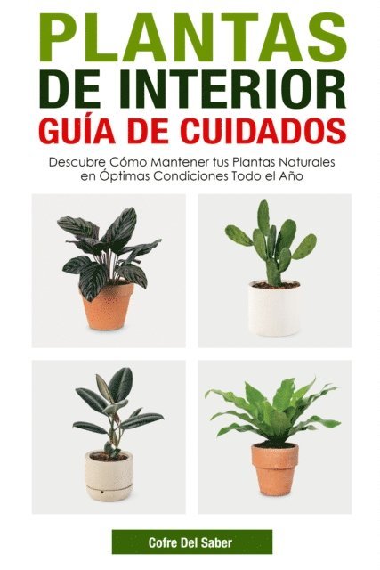 Cofre Del Saber - Plantas de Interior Guía de Cuidados: Descubre Cómo Mantener tus Plantas Naturales en Óptimas Condiciones Todo el Año, E-bok