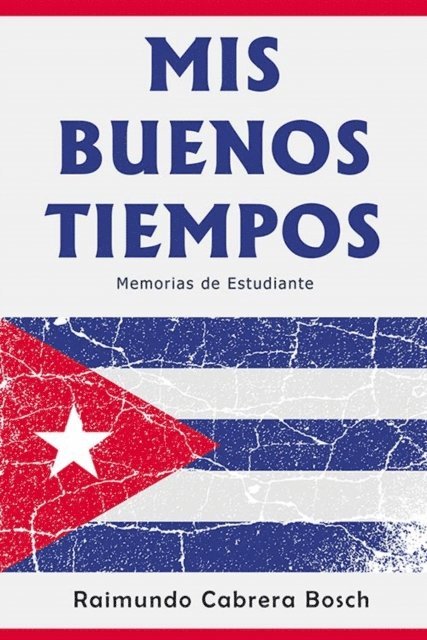Raimundo Cabrera Bosch - Mis Buenos Tiempos: Memorias de Estudiante, E-bok