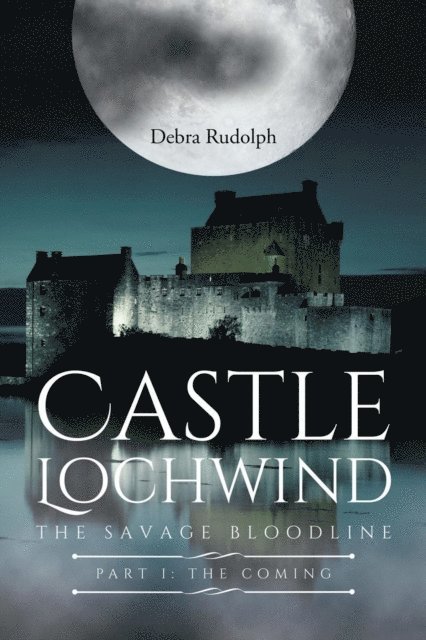 Debra Rudolph - Castle Lochwind The Savage Bloodline- Part I The Coming, E-bok