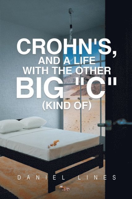 Daniel Lines - Crohn's, and a Life with the Other Big &quote;C&quote;, E-bok