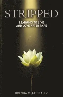 Brenda M. Gonzalez - Stripped: Learning to Live and Love After Rape, Häftad. Tillgänglighet: Lägg i varukorg