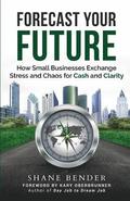 Forecast Your Future: How Small Businesses Exchange Stress and Chaos for Cash and Clarity