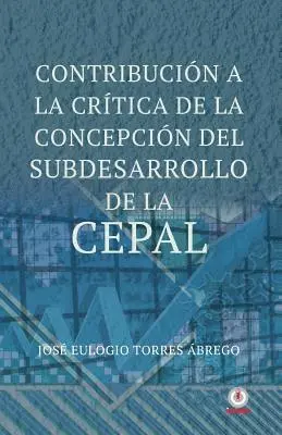 Jose Eulogio Torres Abrego - Contribucion a la critica de la concepcion del subdesarrollo de la CEPAL, Häftad. Tillgänglighet: Lägg i varukorg