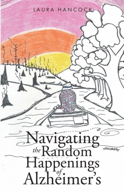 Laura Hancock - Navigating the Random Happenings of Alzheimer's, E-bok