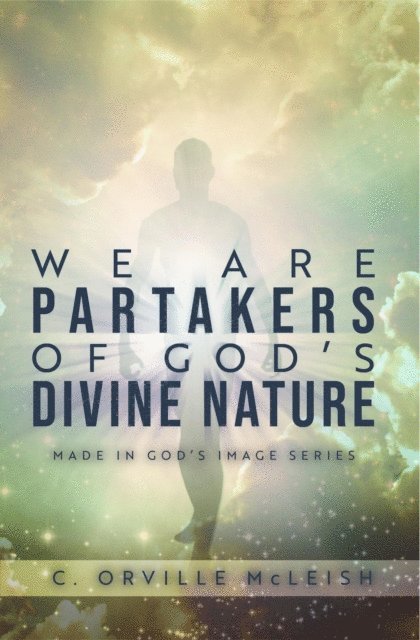 C. Orville McLeish - We Are Partaker's of God's Divine Nature, E-bok