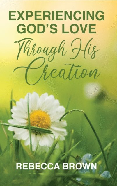 Rebecca Brown - Experiencing God's Love Through His Creation, E-bok