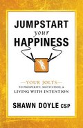 Jumpstart Your Happiness: Your Jolts to Prosperity, Motivation, & Living with Intention