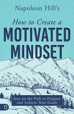 Napoleon Hill - Napoleon Hill's How to Create a Motivated Mindset, Häftad