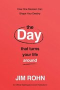 Day That Turns Your Life Around: How One Decision Can Shape Your Destiny