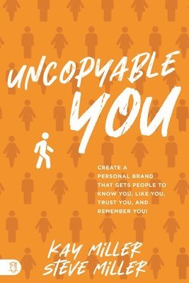 Steve Miller, Kay Miller - Uncopyable You: Create a Personal Brand That Gets People to Know You, Like You, Trust You, and Remember You!, Häftad