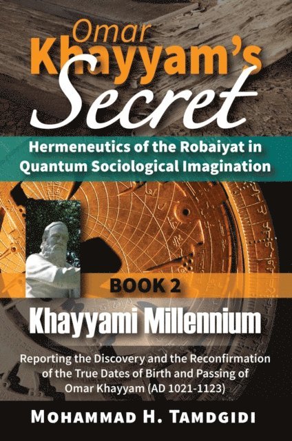 Mohammad H. Tamdgidi - Omar Khayyam's Secret: Hermeneutics of the Robaiyat in Quantum Sociological Imagination: Book 2: Khayyami Millennium, E-bok