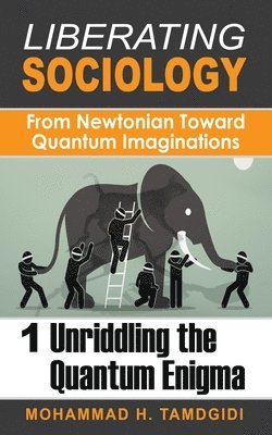 Mohammad H. Tamdgidi - Liberating Sociology: From Newtonian Toward Quantum Imaginations: Volume 1, E-bok