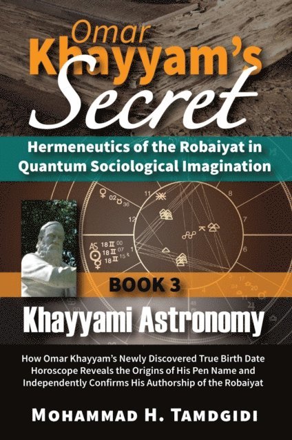 Mohammad H. Tamdgidi - Omar Khayyam's Secret: Hermeneutics of the Robaiyat in Quantum Sociological Imagination: Book 3: Khayyami Astronomy, E-bok