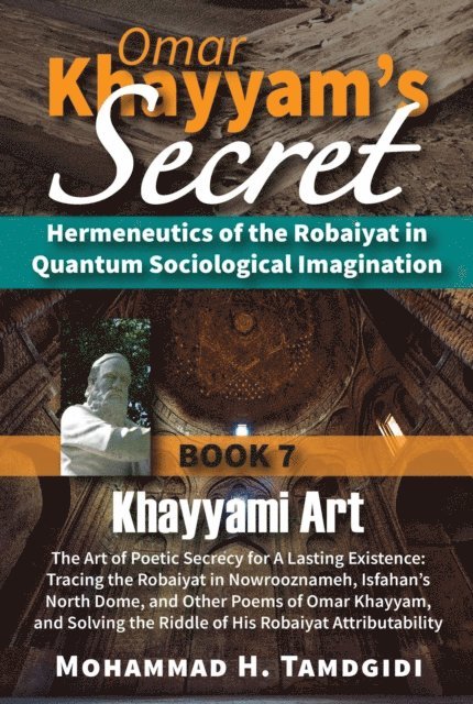 Mohammad H. Tamdgidi - Omar Khayyam's Secret: Hermeneutics of the Robaiyat in Quantum Sociological Imagination: Book 7: Khayyami Art: The Art of Poetic Secrecy for a Lasting Existence, E-bok