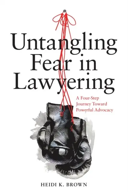 Heidi K. Brown - Untangling Fear in Lawyering: A Four-Step Journey Toward Powerful Advocacy, E-bok. Tillgänglighet: Lägg i varukorg