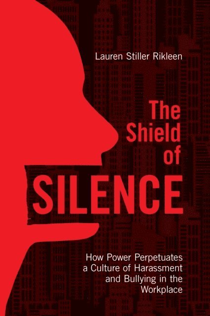 Lauren Stiller Rikleen - Shield of Silence: How Power Perpetuates a Culture of Harassment and Bullying in the Workplace, E-bok