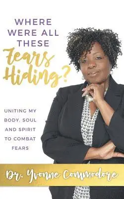 Yvonne Commodore - Where Were All These Fears Hiding?: Uniting my Body, Soul and Spirit to Combat Fears, Häftad. Tillgänglighet: Lägg i varukorg