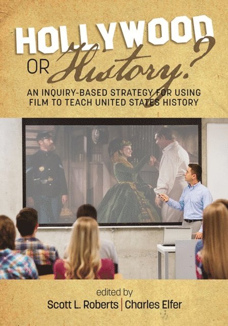 Charles J. Elfer, Scott L. Roberts - Hollywood or History? An Inquiry-Based Strategy for Using Film to Teach United States History, E-bok