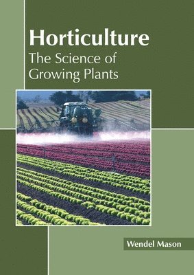 Wendel Mason - Horticulture: The Science of Growing Plants, Inbunden. Tillgänglighet: Lägg i varukorg