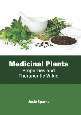 Josie Sparks - Medicinal Plants: Properties and Therapeutic Value, Inbunden