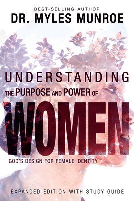 Myles Munroe - Understanding the Purpose and Power of Women: God's Design for Female Identity, Häftad