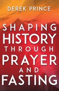 Shaping History Through Prayer And Fasting (Enlarged/Expanded)